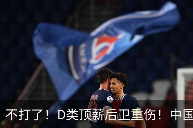 不打了！D类顶薪后卫重伤！中国男篮最强持球大核