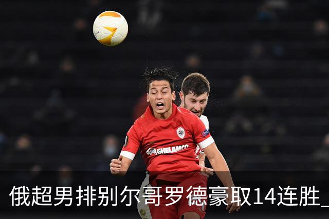 俄超男排别尔哥罗德豪取14连胜 张景胤首发夺14分