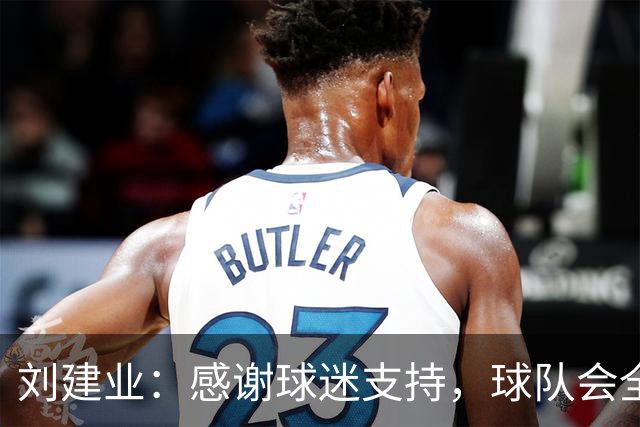 刘建业：感谢球迷支持，球队会全力以赴打好最后一轮比赛