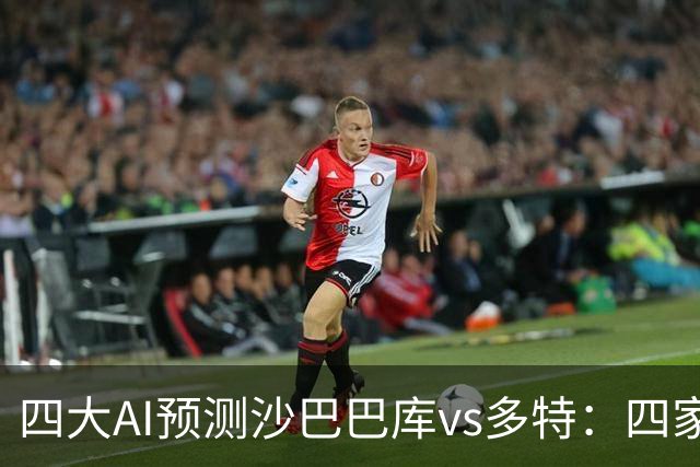 四大AI预测沙巴巴库vs多特：四家均看好客胜，豆包猜0比1