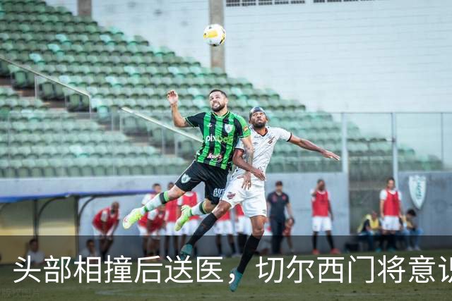 头部相撞后送医，切尔西门将意识清醒，主帅透露伤情