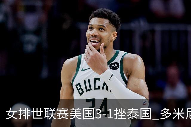 女排世联赛美国3-1挫泰国 多米尼加3-1克塞尔维亚