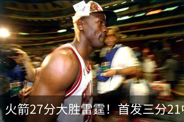 火箭27分大胜雷霆！首发三分21中1照样赢，4大可喜变化证争冠有戏