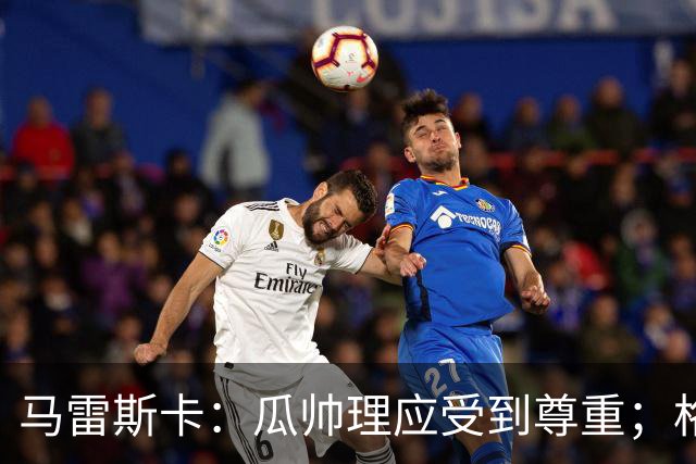 马雷斯卡：瓜帅理应受到尊重；格伊将来肯定有可能成为队长