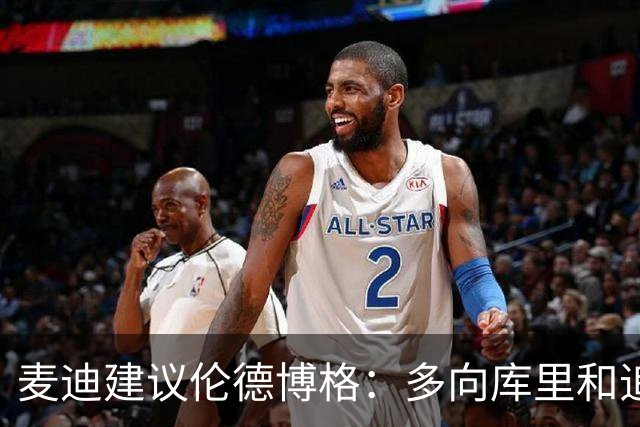 麦迪建议伦德博格：多向库里&追梦提问 没有什么问题是愚蠢的
