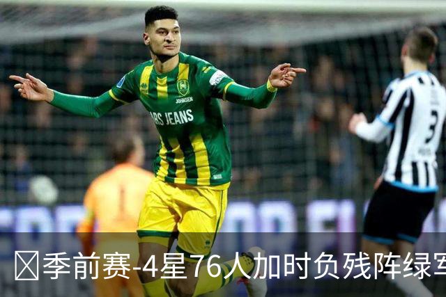 🏀季前赛-4星76人加时负残阵绿军 恩比德27+8 詹姆斯8+8+7