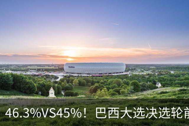 46.3%VS45%！巴西大选决选轮前一天，两人民调死咬